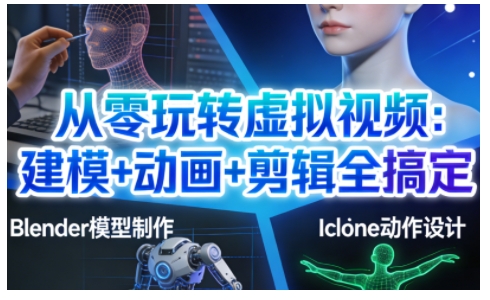 从零玩转虚拟视频：建模+动画+剪辑全搞定，轻松创作出专业级的虚拟视频内容-梦帆创业网