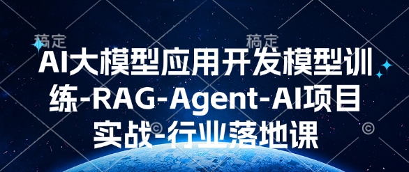 AI大模型应用开发​模型训练-RAG-Agent-AI项目实战-行业落地课-梦帆创业网