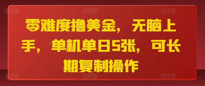 零难度撸美金，无脑上手，单机单日5张，可长期复制操作-梦帆创业网
