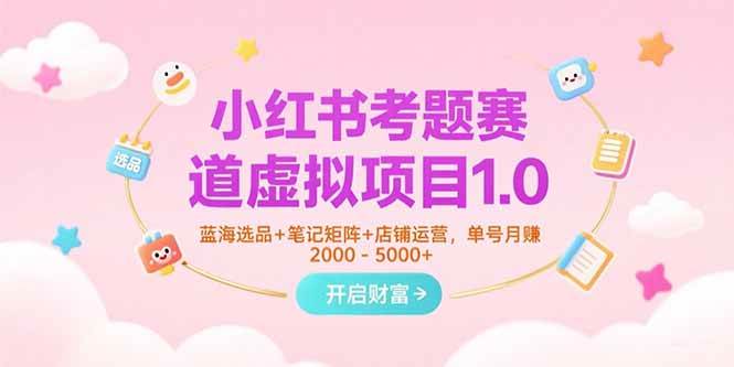（15398期）小红书考题赛道虚拟项目1.0，蓝海选品+笔记矩阵+店铺运营，单号月赚5000+-梦帆创业网