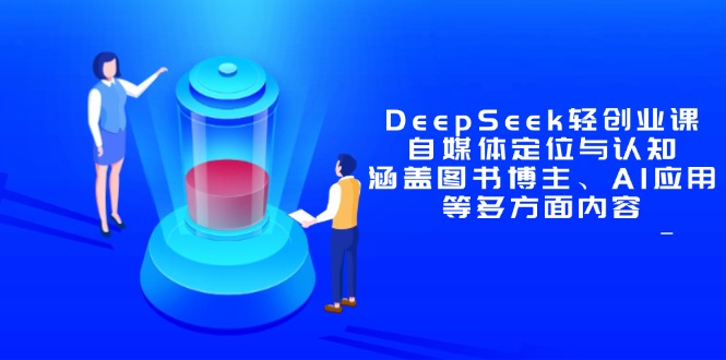 DeepSeek轻创业课：自媒体定位与认知，涵盖图书博主、AI应用等多方面内容-梦帆创业网