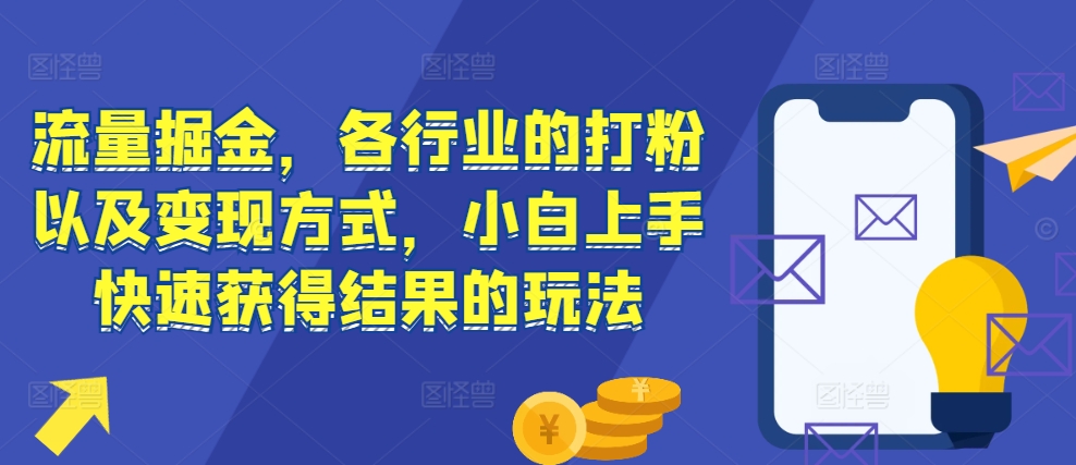 流量掘金，各行业的打粉以及变现方式，小白上手快速获得结果的玩法-梦帆创业网