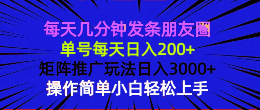 （13919期）每天几分钟发条朋友圈 单号每天日入200+ 矩阵推广玩法日入3000+ 操作简…-梦帆创业网