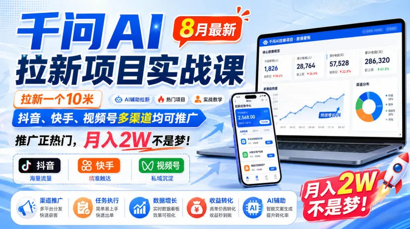 千问AI拉新项目实战课8月最新，拉新一个10米，抖音、快手、视频号多渠道均可推广，推广正热门，月入2W不是梦!（更新0918）-梦帆创业网