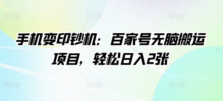 手机变印钞机：百家号无脑搬运项目，轻松日入2张-梦帆创业网