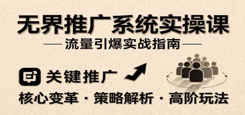 无界推广系统实操课，讲核心变革、各推广策略及高阶玩法引爆流量，助力运营进阶-梦帆创业网