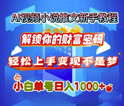 AI视频小说推文新手教程，解锁你的财富密码，轻松上手变现不是梦，小白单号日入几张-梦帆创业网