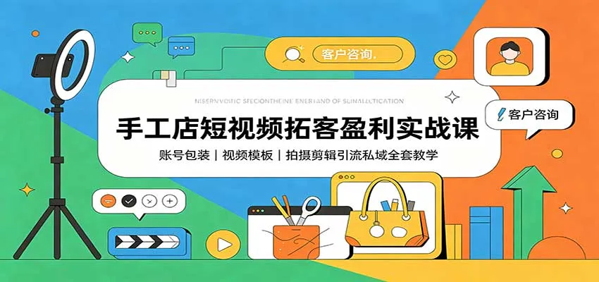 手工店短视频拓客盈利实战课：账号包装，视频模板，拍摄剪辑引流私域全套教学-梦帆创业网