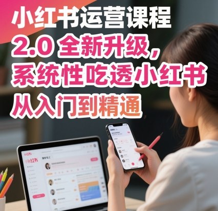 小红书运营课程2.0全新升级，从入门到精通，系统性吃透小红书-梦帆创业网