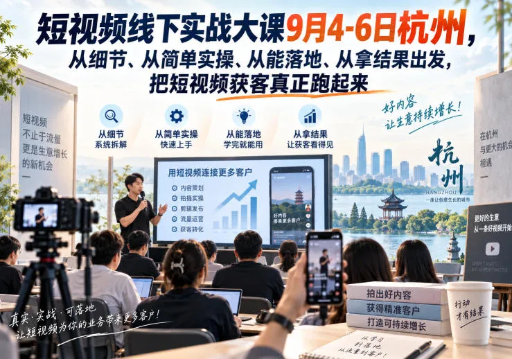 短视频线下实战大课9月4-6日杭州，从细节、从简单实操、从能落地、从拿结果出发，把短视频获客真正跑起来-梦帆创业网