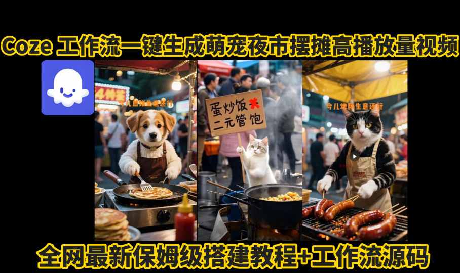 coze工作流一键生成萌宠夜市摆摊AI高赞高播放量视频保姆级拆解教程-梦帆创业网