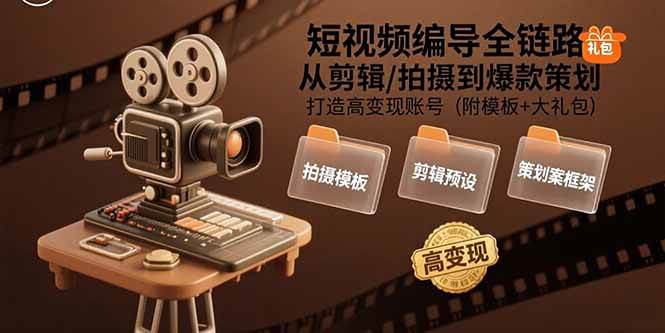 （15600期）短视频编导全链路：从剪辑/拍摄到爆款策划,打造高变现账号(附模板+大礼包)-梦帆创业网