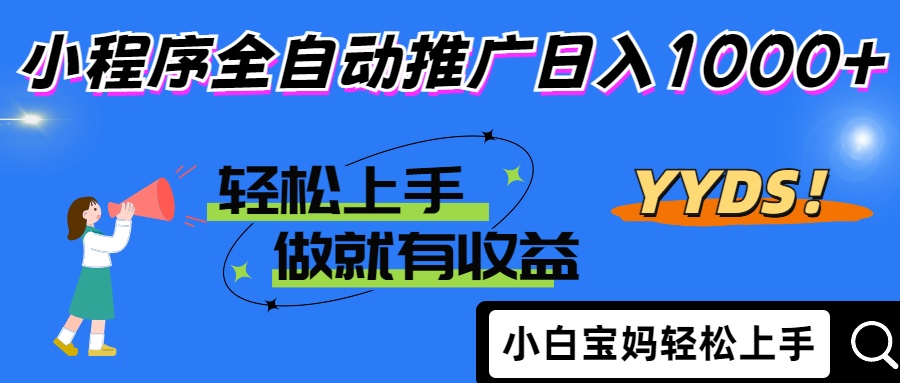 2025年最新风口，小程序自动推广，，稳定日入1000+，小白轻松上手-梦帆创业网