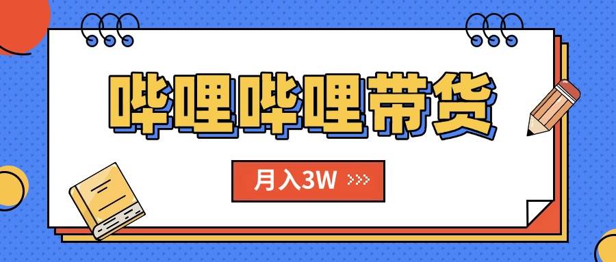 （15597期）B站哔哩哔哩带货秘籍，新风口，抢占红利，单月轻松破万【附SOP手册】-梦帆创业网