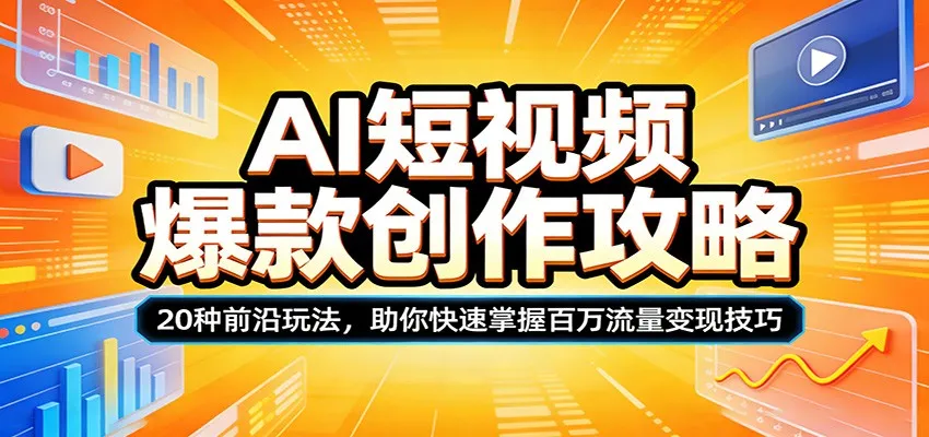 AI短视频爆款创作攻略：20种前沿玩法，助你快速掌握百万流量变现技巧-梦帆创业网