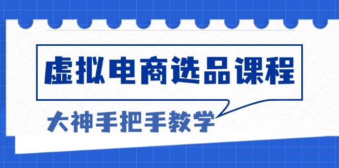 （13671期）虚拟电商选品课程：解决选品难题，突破产品客单天花板，打造高利润电商-梦帆创业网