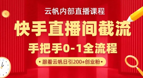 云帆内部直播课·快手直播间截流玩法，日引100+创业粉-梦帆创业网