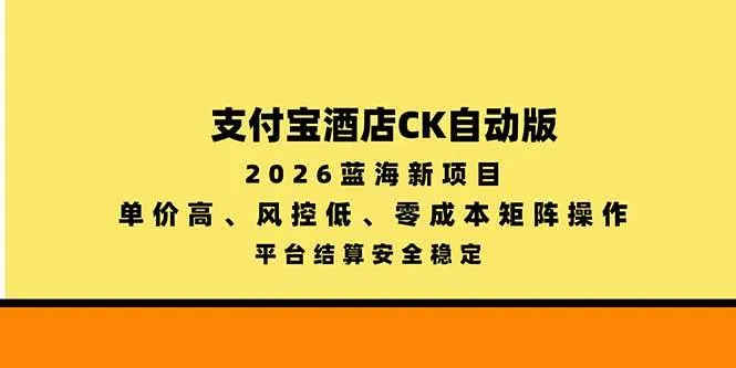 （20962期）支付宝酒店ck自动版，2026蓝海新项目，单价高，风控低，零成本矩阵操作，平台结算安全稳定-梦帆创业网