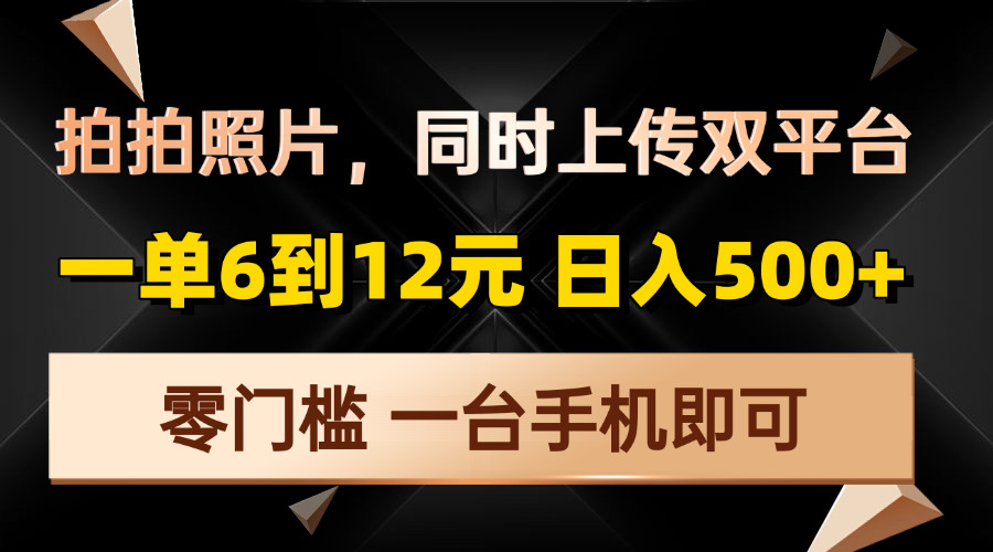（13783期）拍拍照片，同时上传双平台，一单6到12元，轻轻松松日入500+，零门槛，…-梦帆创业网