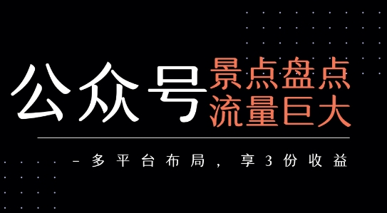 公众号流量主-景点盘点 流量巨大 多平台布局享3份收益-梦帆创业网