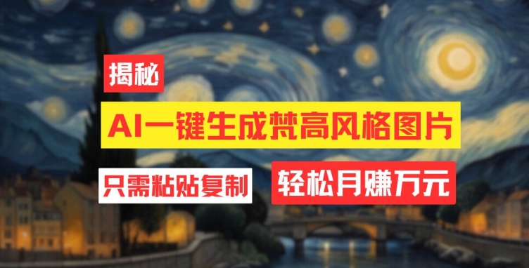 用AI工具生成梵高风格图片，月入过万只需简单几步-梦帆创业网