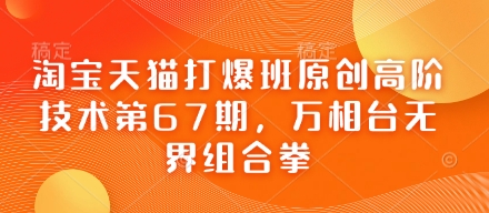 淘宝天猫打爆班原创高阶技术第67期，万相台无界组合拳-梦帆创业网