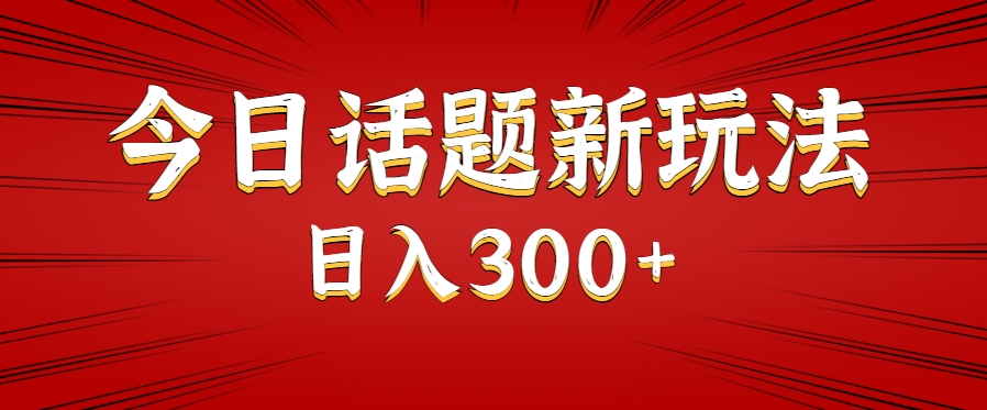 今日话题新玩法，几分钟可以制作一个，多种变现玩法日入300+-梦帆创业网
