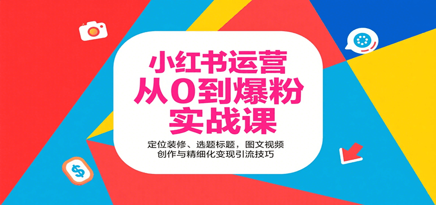 小红书运营从0到爆粉实战课：定位装修、选题标题，图文视频创作与精细化变现引流技巧-梦帆创业网