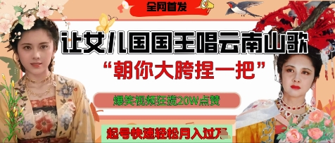 让女儿国国王开口唱云南山歌“朝你大胯捏一把”，爆笑视频狂揽点赞20W点赞，熟练后起号快轻松月入过W-梦帆创业网