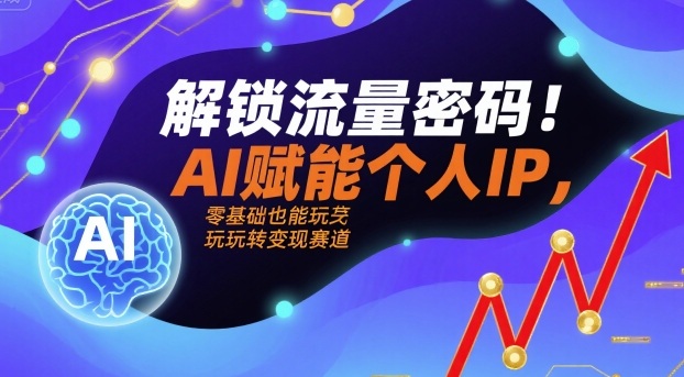 解锁流量密码！AI赋能个人IP，零基础也能玩转变现赛道-梦帆创业网