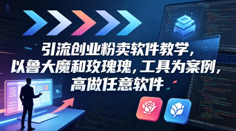 引流创业粉卖软件教学，以鲁大魔和玫瑰工具为案例，可做任意软件-梦帆创业网