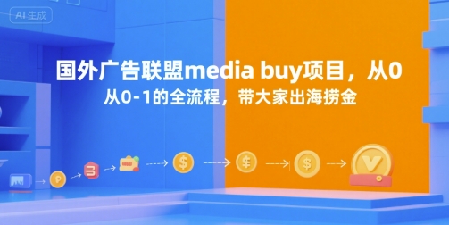 国外广告联盟media buy项目，从0-1的全流程，带大家出海捞金-梦帆创业网