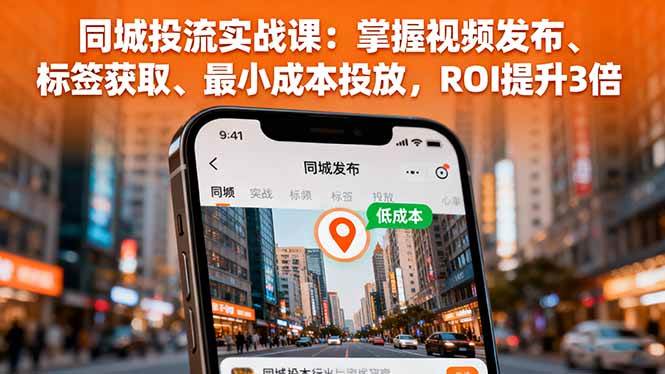 （16172期）同城投流实战课：掌握视频发布、标签获取、最小成本投放，ROI提升3倍-梦帆创业网