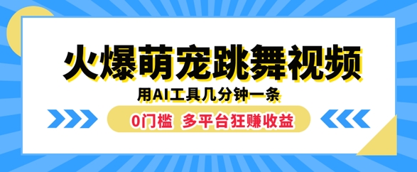 火爆萌宠跳舞视频，几分钟一条，利用AI工具多平台狂赚收益-梦帆创业网