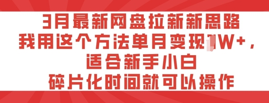 3月最新网盘拉新新思路，我用这个方法单月变现过W+，适合新手小白，碎片化时间就可以操作-梦帆创业网