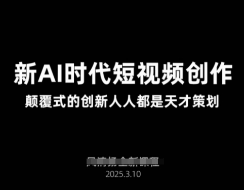 AI新时代短视频创作2025年3月新课，​颠覆式的创新人人都是天才策划-梦帆创业网