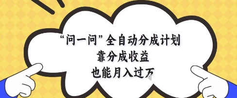 问一问全自动分成计划，靠分成收益也能月入过1W【揭秘】-梦帆创业网