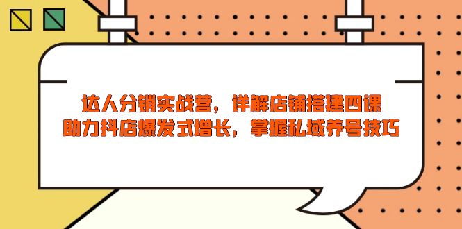 （13969期）达人分销实战营，店铺搭建四课，助力抖店爆发式增长，掌握私域养号技巧-梦帆创业网