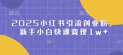 2025小红书引流创业粉，新手小白快速变现1w+-梦帆创业网