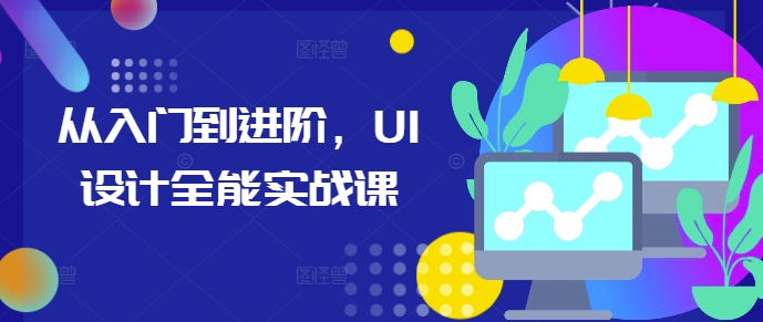 从入门到进阶，UI设计全能实战课-梦帆创业网