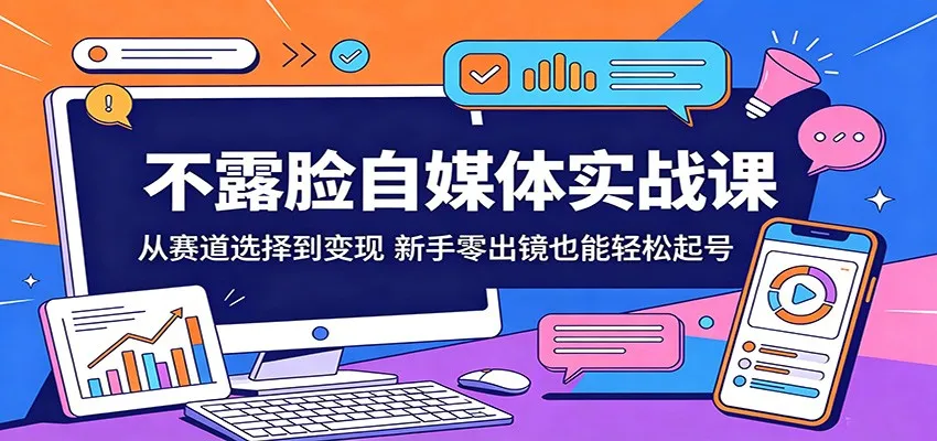 不露脸自媒体实战课：从赛道选择到变现，新手零出镜也能轻松起号-梦帆创业网