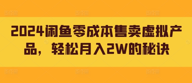 2024闲鱼零成本售卖虚拟产品，轻松月入2W的秘诀-梦帆创业网
