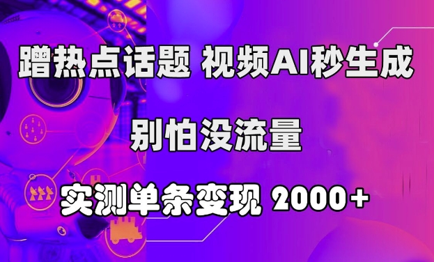 蹭热点话题，视频AI秒生成，别怕没流量，实测单条变现2k-梦帆创业网