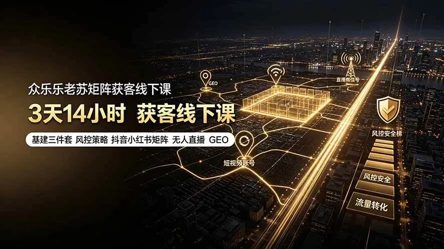 （19450期）众乐乐老苏矩阵获客线下课：3天14小时×基建三件套×风控策略×抖音小红书矩阵×无人直播×GEO-梦帆创业网