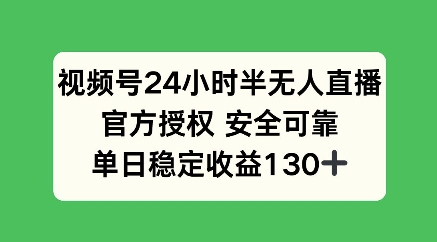 视频号24小时半无人直播，官方授权安全可靠，单日稳定收益100+-梦帆创业网