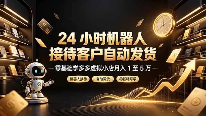 （19491期）24 小时机器人接待客户自动发货，零基础学多多虚拟小店月入 1 至 5 万-梦帆创业网