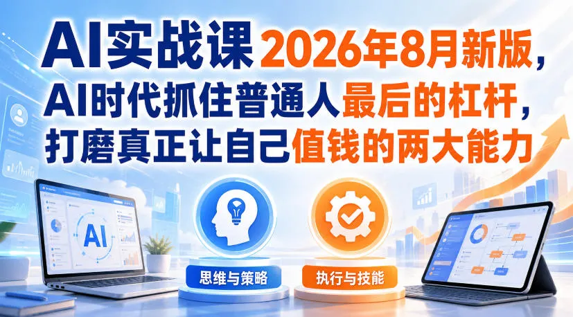 AI实战课2026年8月新版，AI时代抓住普通人最后的杠杆，打磨真正让自己值钱的两大能力-梦帆创业网