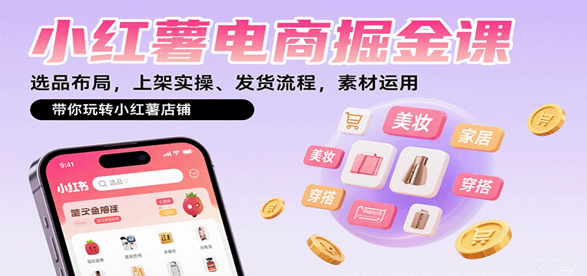 小红薯电商掘金课：选品布局，上架实操、发货流程，素材运用，带你玩转小红薯店铺-梦帆创业网