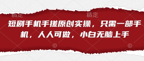 短剧手机手搓原创实操，只需一部手机，人人可做，小白无脑上手-梦帆创业网