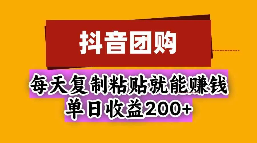 （20683期）抖音团购，每天复制粘贴就能赚钱，单日收益200+-梦帆创业网